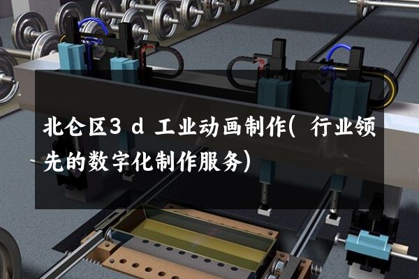 北仑区3d工业动画制作(行业领先的数字化制作服务)