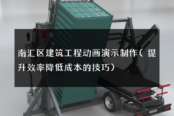 南汇区建筑工程动画演示制作(提升效率降低成本的技巧)