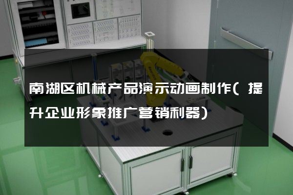 南湖区机械产品演示动画制作(提升企业形象推广营销利器)