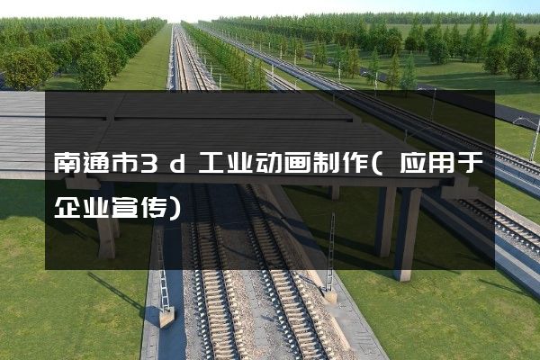 南通市3d工业动画制作(应用于企业宣传)