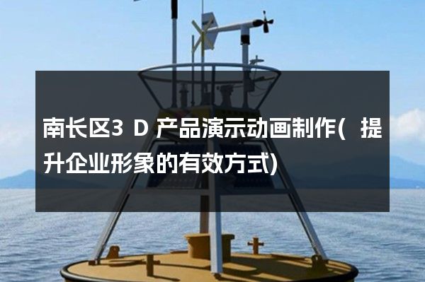 南长区3D产品演示动画制作(提升企业形象的有效方式)