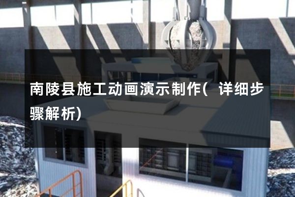 南陵县施工动画演示制作(详细步骤解析)