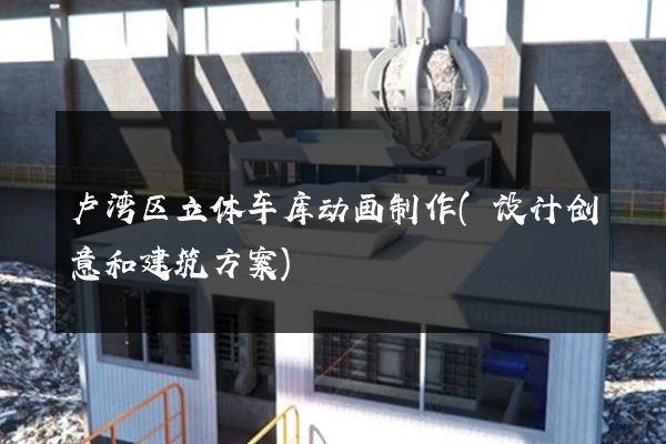 卢湾区立体车库动画制作(设计创意和建筑方案)