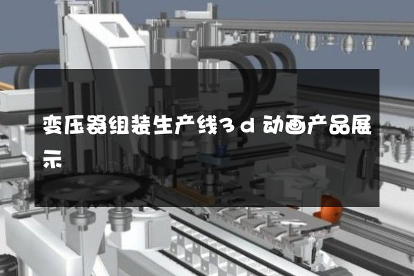 变压器组装生产线3d动画产品展示