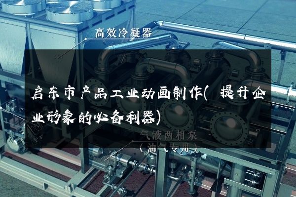 启东市产品工业动画制作(提升企业形象的必备利器)