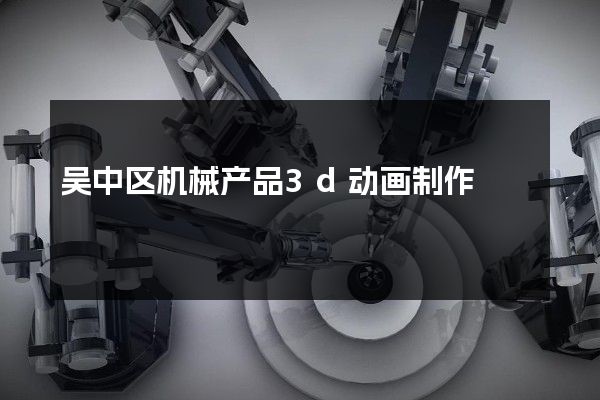 吴中区机械产品3d动画制作