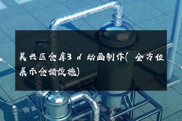 吴兴区仓库3d动画制作(全方位展示仓储设施)