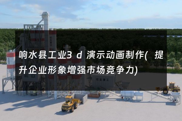 响水县工业3d演示动画制作(提升企业形象增强市场竞争力)