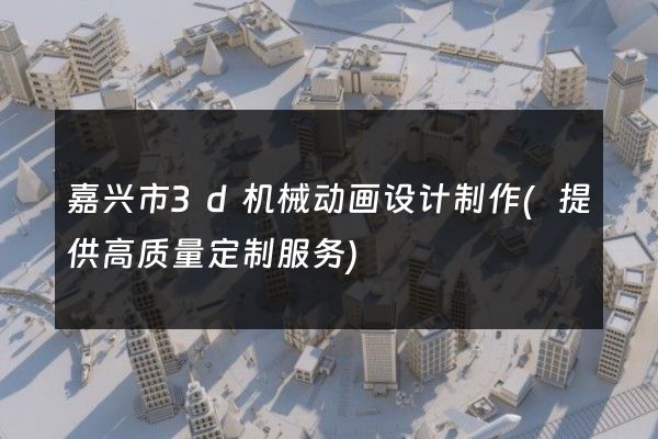 嘉兴市3d机械动画设计制作(提供高质量定制服务)