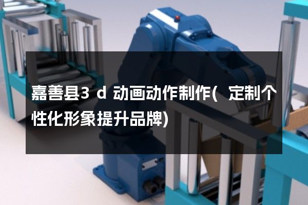 嘉善县3d动画动作制作(定制个性化形象提升品牌)