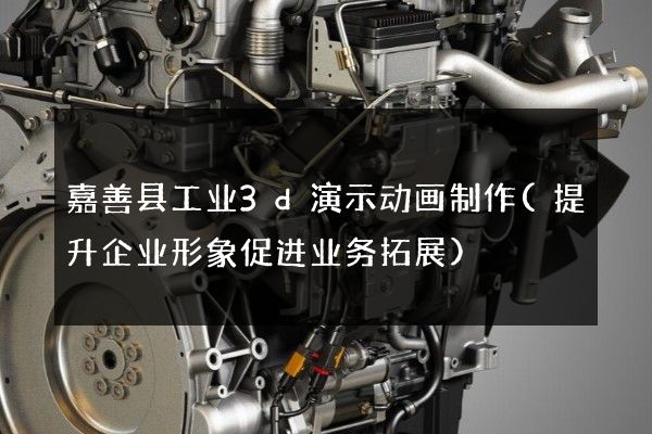 嘉善县工业3d演示动画制作(提升企业形象促进业务拓展)