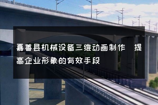 嘉善县机械设备三维动画制作(提高企业形象的有效手段)