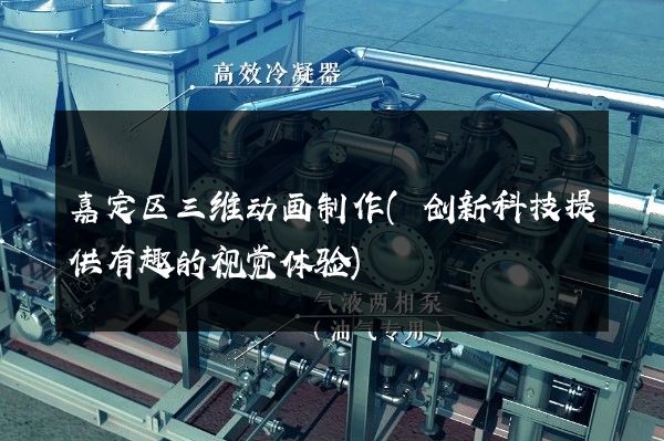 嘉定区三维动画制作(创新科技提供有趣的视觉体验)