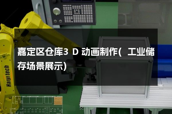 嘉定区仓库3D动画制作(工业储存场景展示)