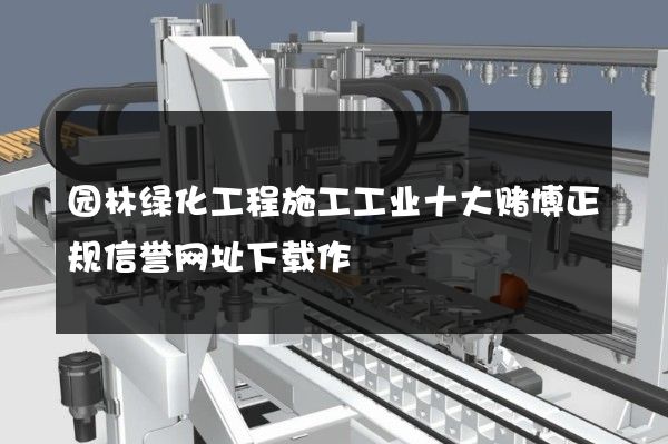 园林绿化工程施工工业十大赌博正规信誉网址下载作