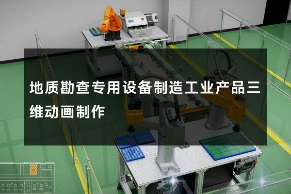 地质勘查专用设备制造工业产品三维动画制作