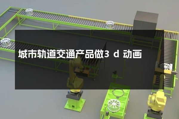 城市轨道交通产品做3d动画