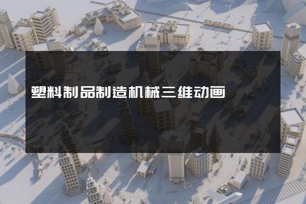 塑料制品制造机械三维动画