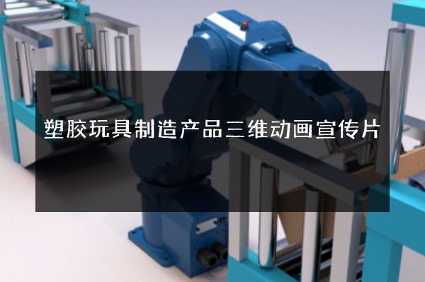 塑胶玩具制造产品三维动画宣传片