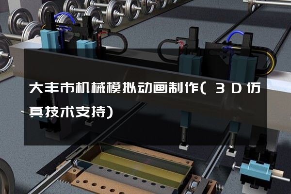 大丰市机械模拟动画制作(3D仿真技术支持)