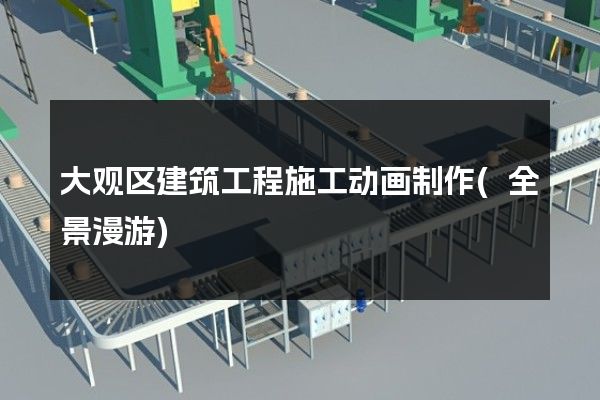 大观区建筑工程施工动画制作(全景漫游)