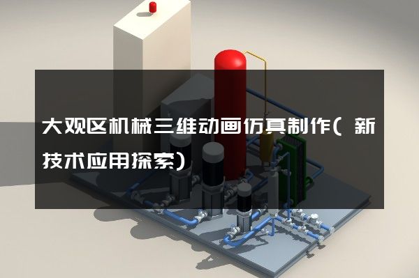 大观区机械三维动画仿真制作(新技术应用探索)