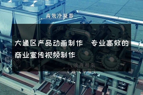 大通区产品动画制作(专业高效的商业宣传视频制作)