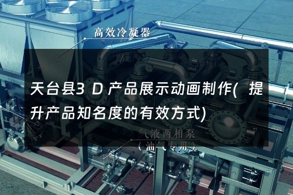 天台县3D产品展示动画制作(提升产品知名度的有效方式)