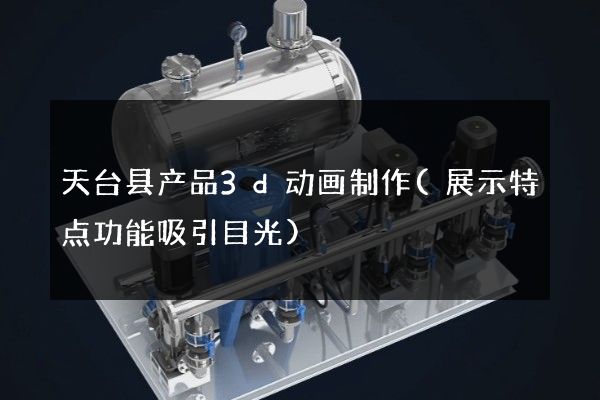 天台县产品3d动画制作(展示特点功能吸引目光)