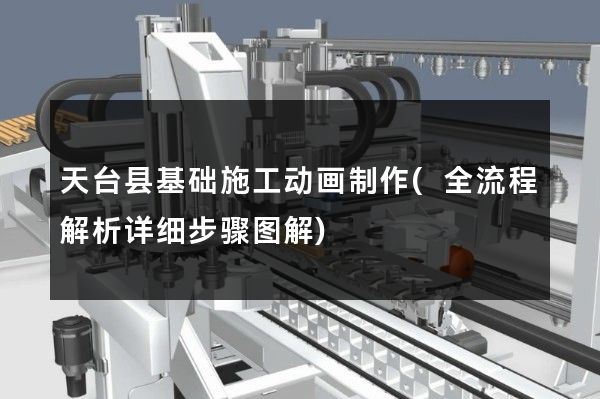 天台县基础施工动画制作(全流程解析详细步骤图解)