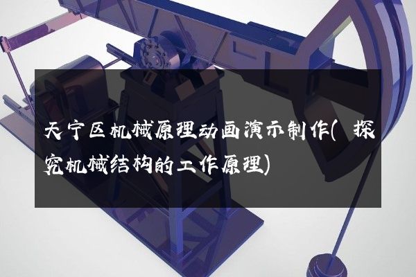 天宁区机械原理动画演示制作(探究机械结构的工作原理)