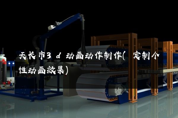 天长市3d动画动作制作(定制个性动画效果)