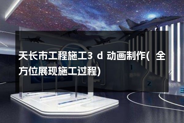 天长市工程施工3d动画制作(全方位展现施工过程)