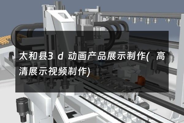 太和县3d动画产品展示制作(高清展示视频制作)