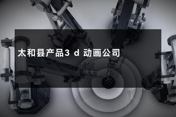 太和县产品3d动画公司