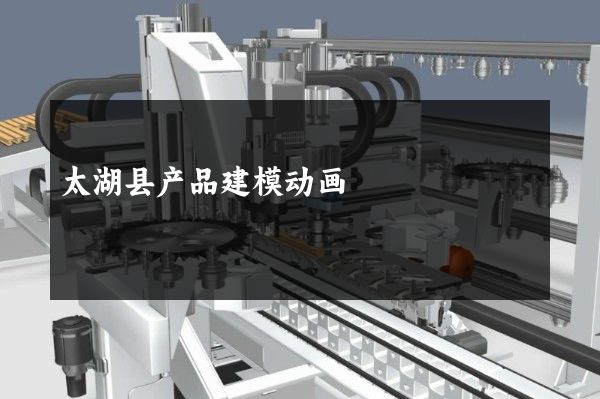 太湖县产品建模动画