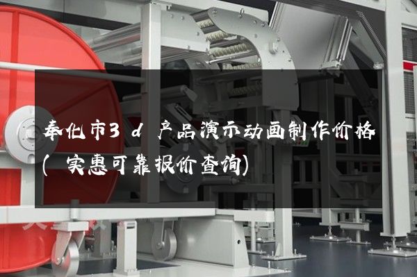 奉化市3d产品演示动画制作价格(实惠可靠报价查询)