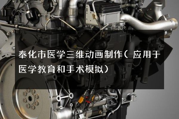 奉化市医学三维动画制作(应用于医学教育和手术模拟)