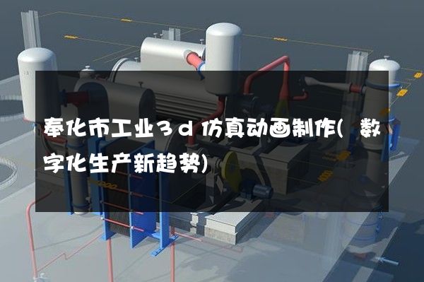 奉化市工业3d仿真动画制作(数字化生产新趋势)