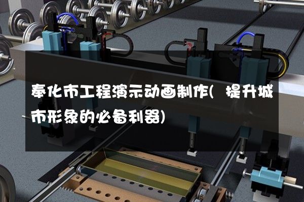 奉化市工程演示动画制作(提升城市形象的必备利器)