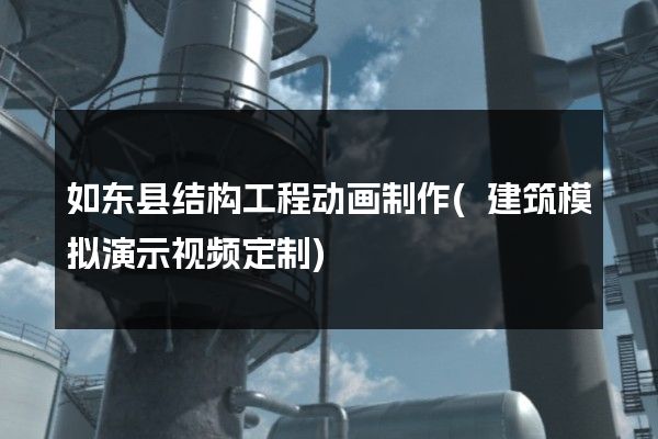 如东县结构工程动画制作(建筑模拟演示视频定制)