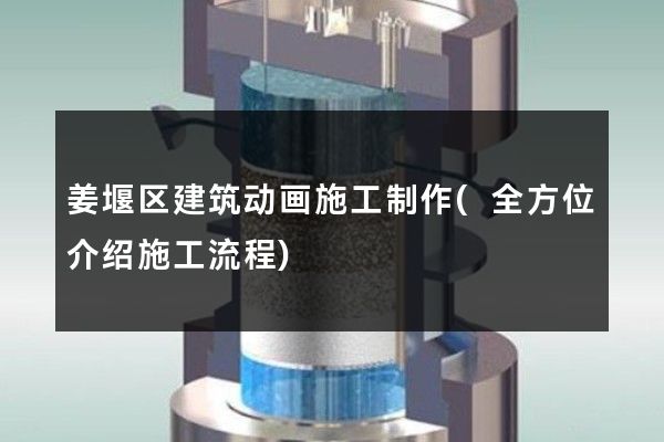 姜堰区建筑动画施工制作(全方位介绍施工流程)