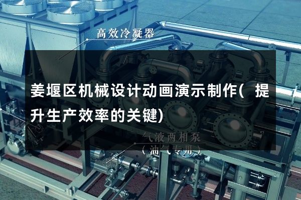 姜堰区机械设计动画演示制作(提升生产效率的关键)