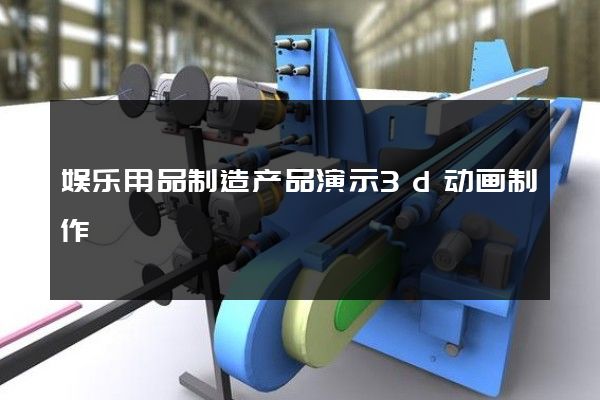 娱乐用品制造产品演示3d动画制作