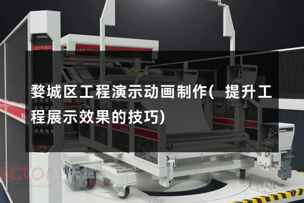 婺城区工程演示动画制作(提升工程展示效果的技巧)