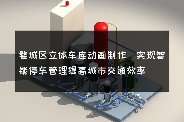 婺城区立体车库动画制作(实现智能停车管理提高城市交通效率)