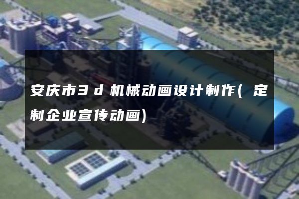 安庆市3d机械动画设计制作(定制企业宣传动画)