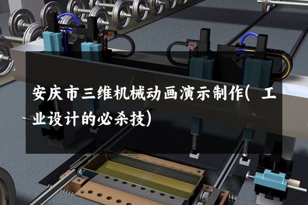 安庆市三维机械动画演示制作(工业设计的必杀技)