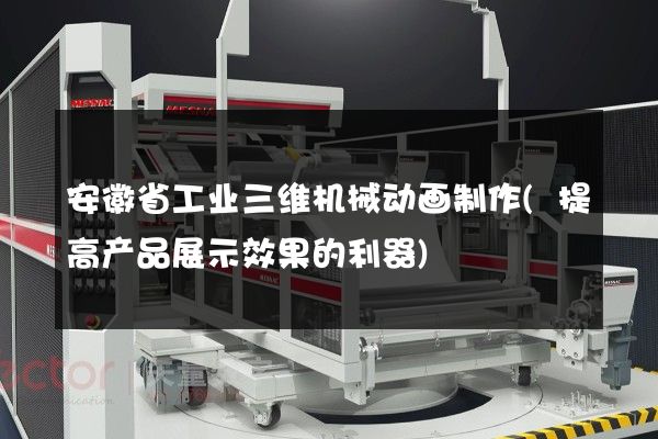 安徽省工业三维机械动画制作(提高产品展示效果的利器)