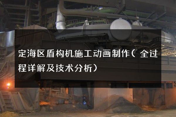 定海区盾构机施工动画制作(全过程详解及技术分析)